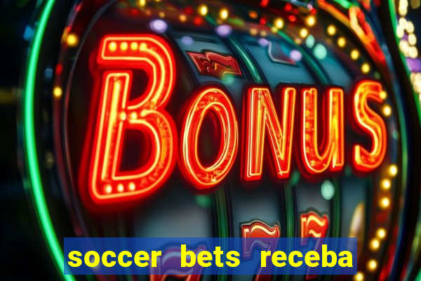 soccer bets receba seu dinheiro